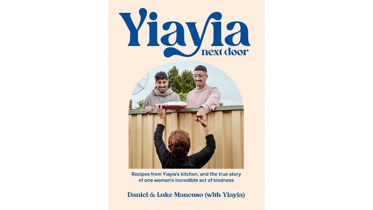 Yiayia Next Door: Recipes from Yiayia's kitchen, and the true story of one woman's incredible act of kindness, by Daniel Mancuso and Luke Mancuso. Plum. $36.99.
